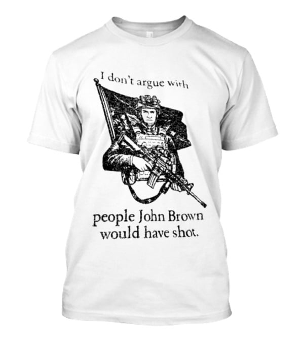 I Don't Argue With People John Brown Would Have Shot Historic Activist T-Shirt