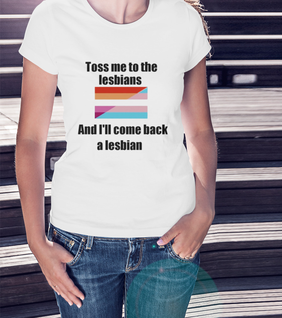 Toss Me To The Lesbians And I'll Come Back A Lesbian Flag T-Shirt