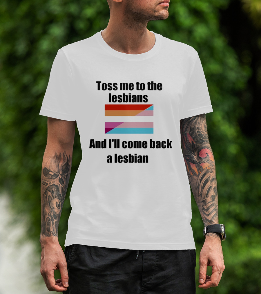 Toss Me To The Lesbians And I'll Come Back A Lesbian Flag T-Shirt