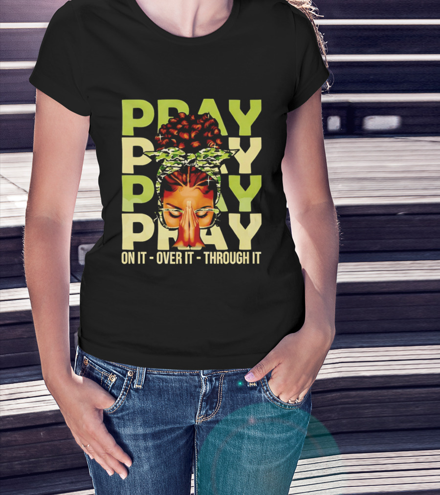PRAY Pray On It Over It Through It Fortify Your Faith Woman T-Shirt