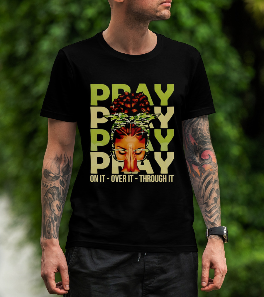 PRAY Pray On It Over It Through It Fortify Your Faith Woman T-Shirt