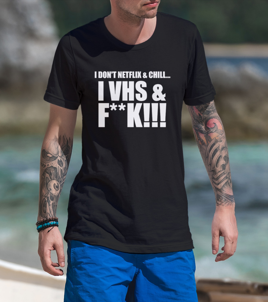 I Don't Netflix And Chill I VHS And F**k Retro Humor T-Shirt