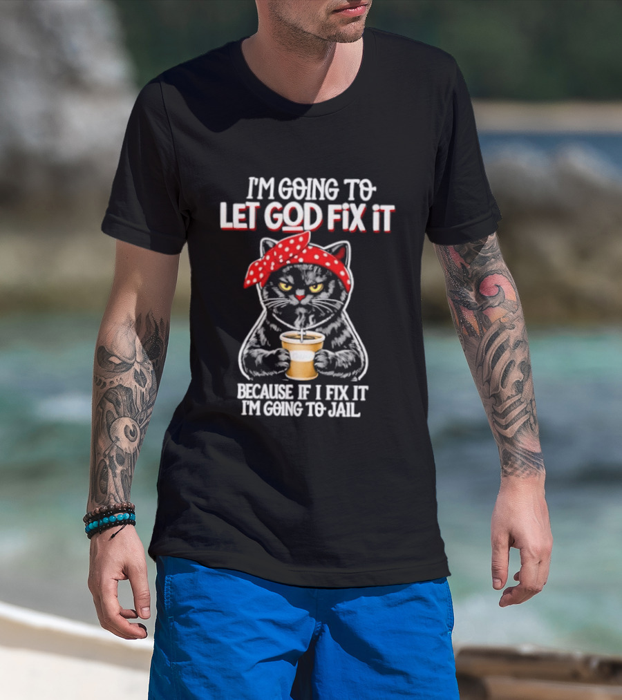 I'm Going To Let God Fix It Because If I Fix It I'm Going To Jail Cat Wearing Red Bandana T-Shirt
