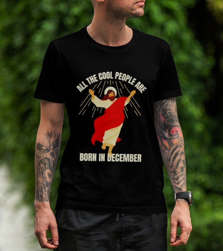 All The Cool People Are Born In December Jesus T-Shirt