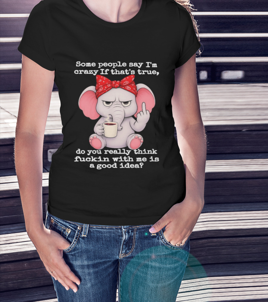 Some People Say I'm Crazy Elephant With Red Bandana And Coffee Middle Finger Message T-Shirt