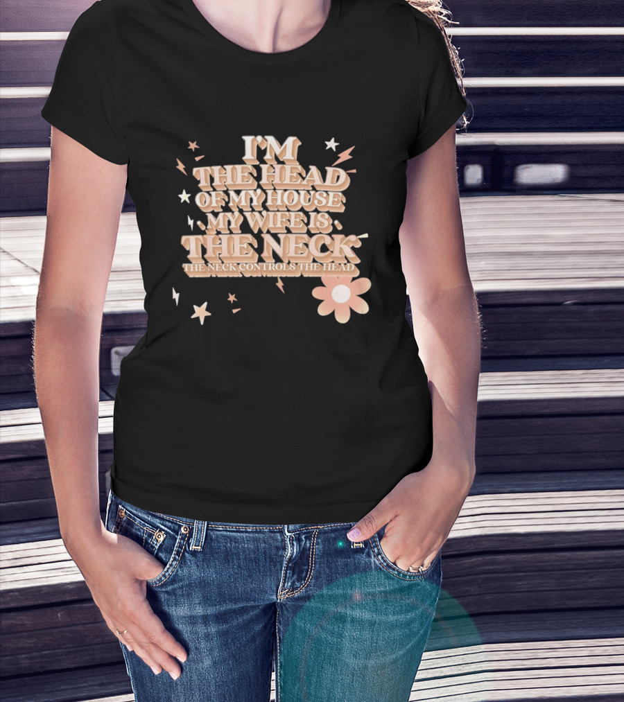I'm The Head Of My House My Wife Is The Neck Controls The Head Stars And Lightning Flower T-Shirt