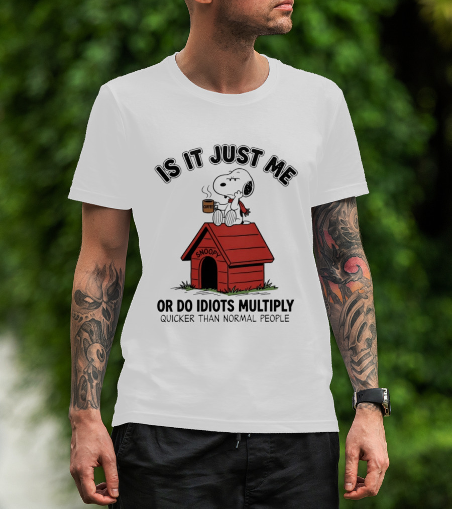Snoopy Coffee Is It Just Me Or Do Idiots Multiply Quicker Than Normal People T-Shirt