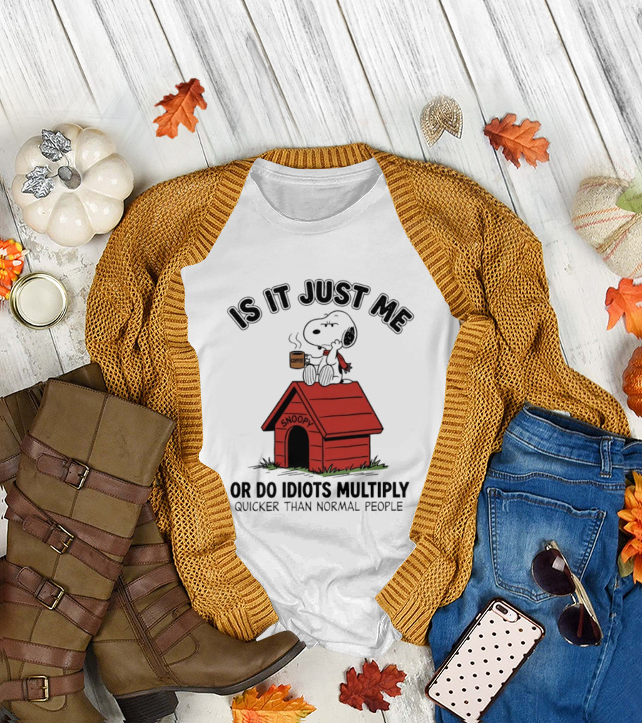 Snoopy Coffee Is It Just Me or Do Idiots Multiply Quicker Than Normal People T-Shirt