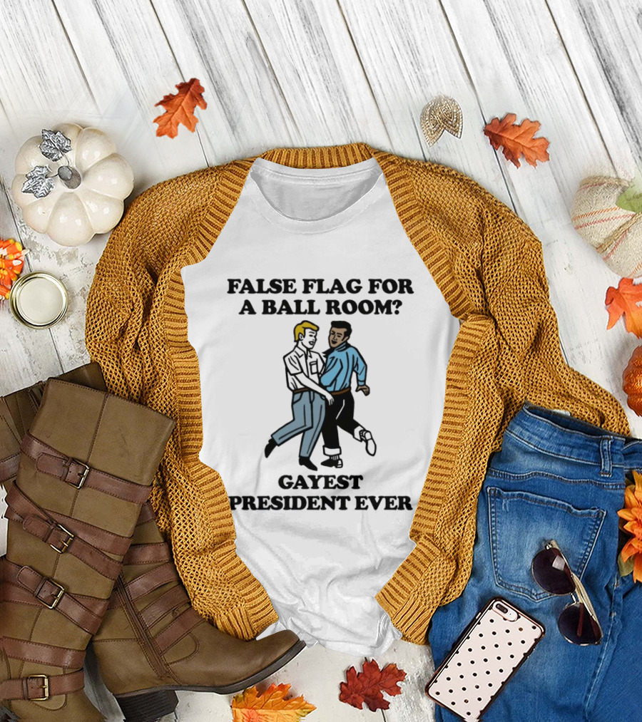 False Flag For A Ballroom Gayest President Ever T-Shirt