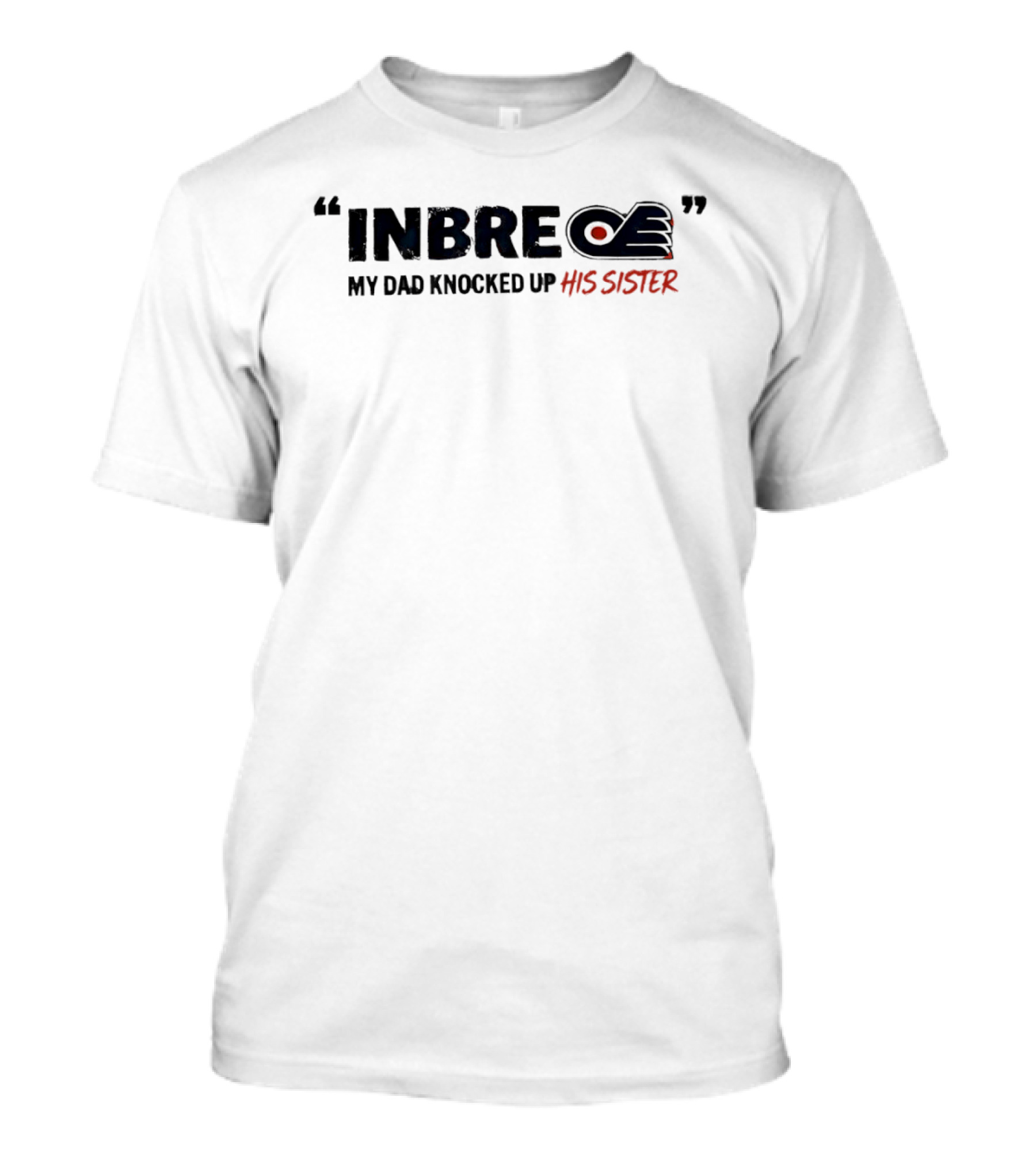 Philadelphia Flyers Inbre My Dad Knocked Up His Sister T-Shirt