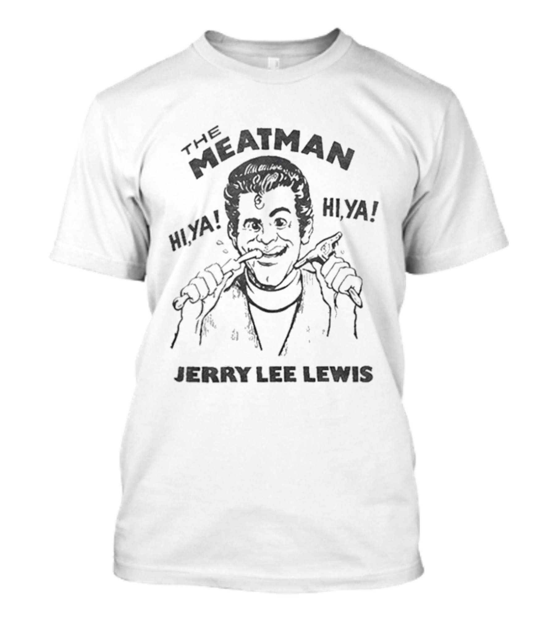 The Meat Man Hiya Hi Ya Jerry Lee Lewis T-Shirt