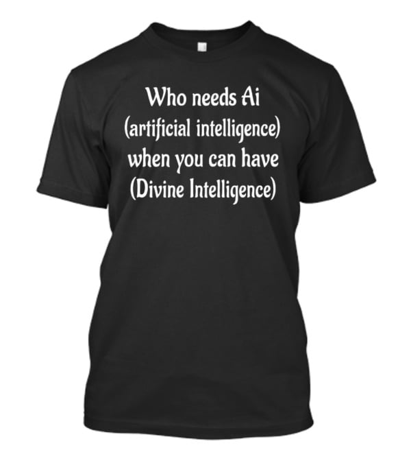 Who Needs Ai Artificial Intelligence When You Can Have Divine Intelligence T-Shirt