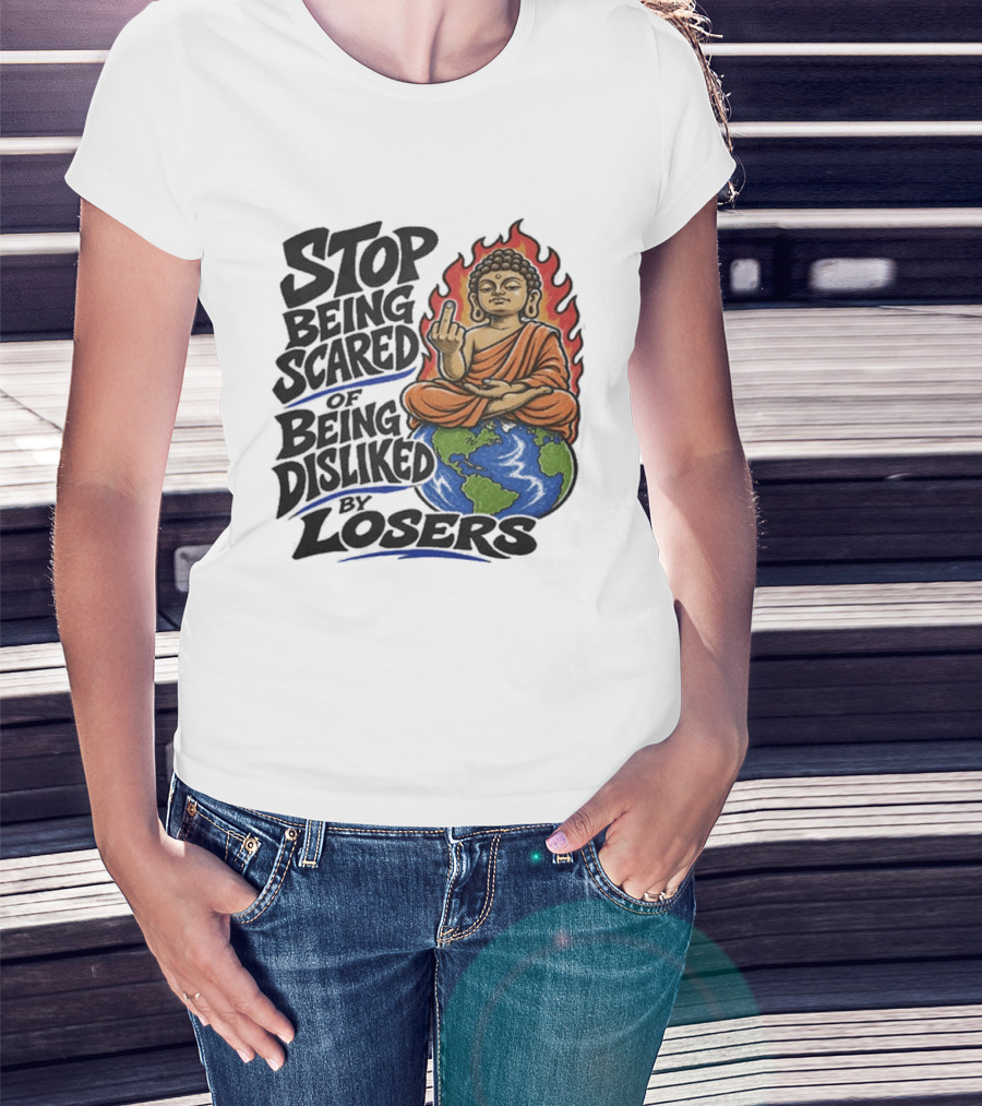 Stop Being Scared Of Being Disliked By Losers Buddha On Fire Middle Finger Earth T-Shirt