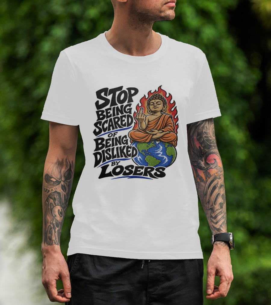 Stop Being Scared Of Being Disliked By Losers Buddha On Fire Middle Finger Earth T-Shirt