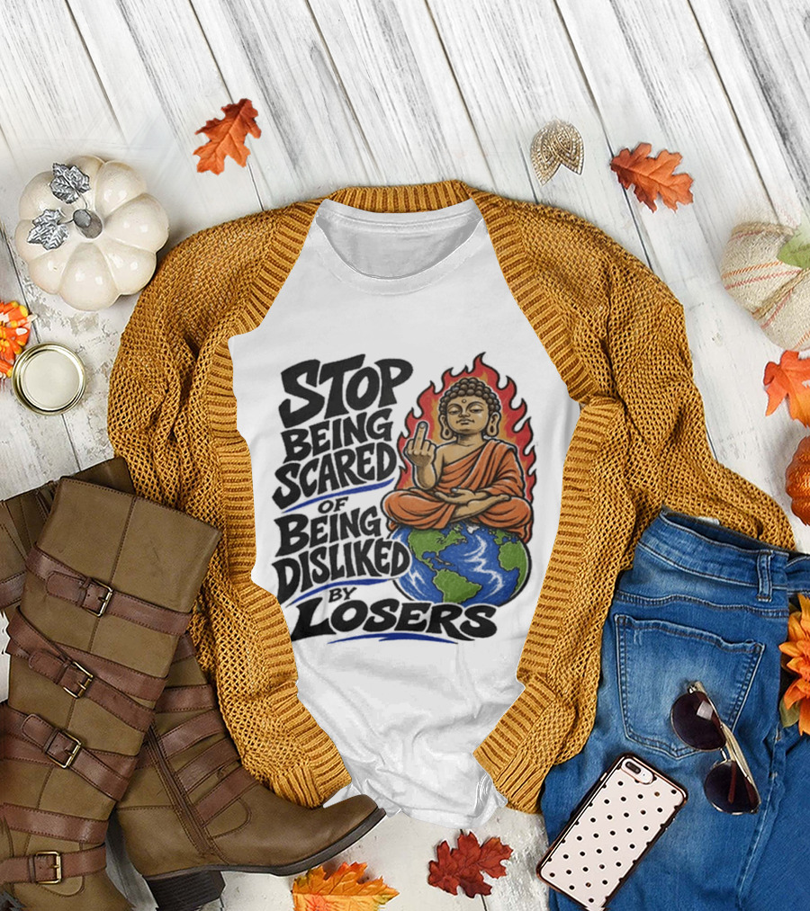 Stop Being Scared Of Being Disliked By Losers Buddha On Fire Middle Finger Earth T-Shirt