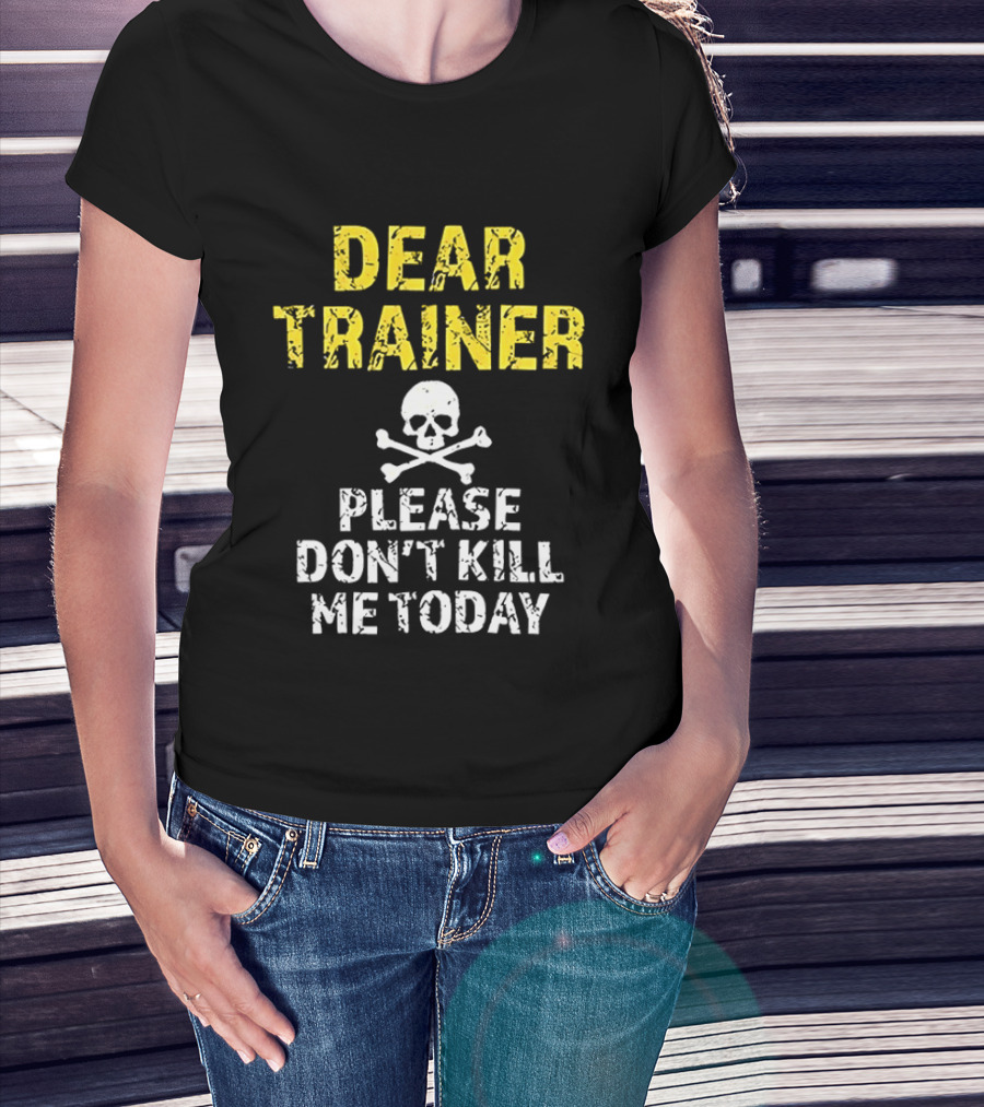 Dear Trainer Please Don't Kill Me Today Skull And Crossbones T-Shirt