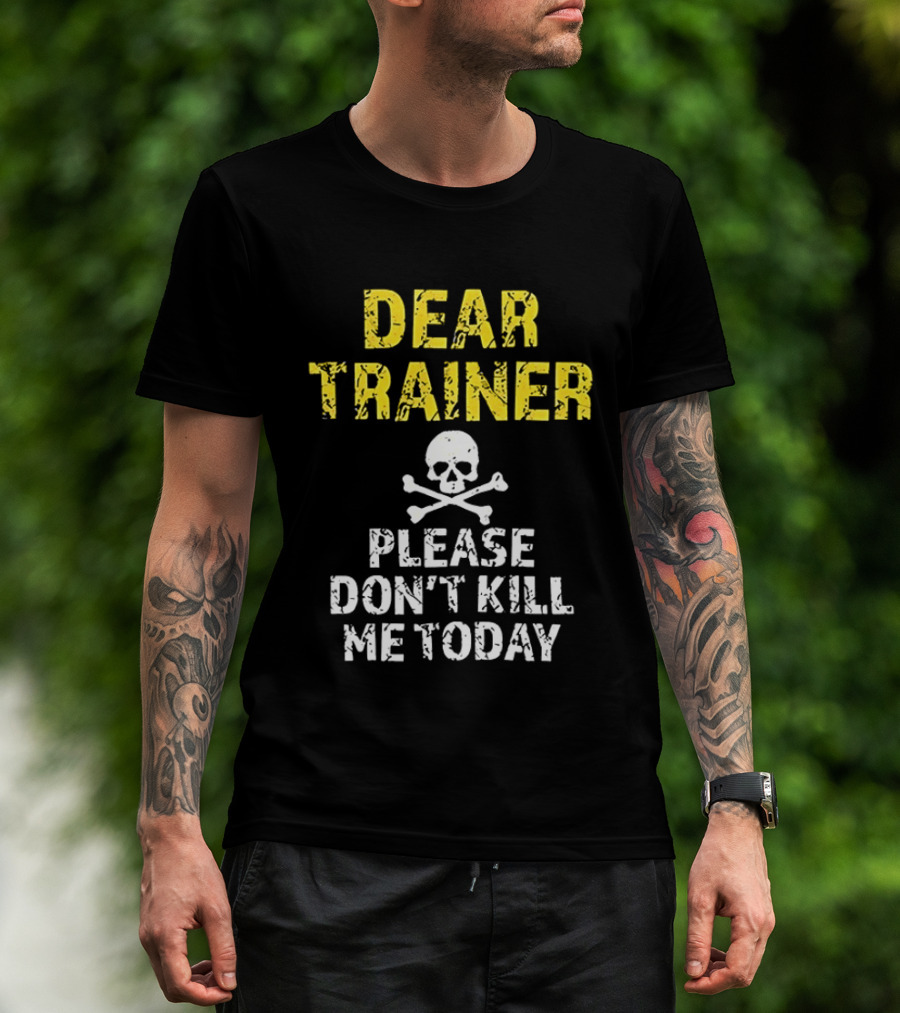 Dear Trainer Please Don't Kill Me Today Skull And Crossbones T-Shirt