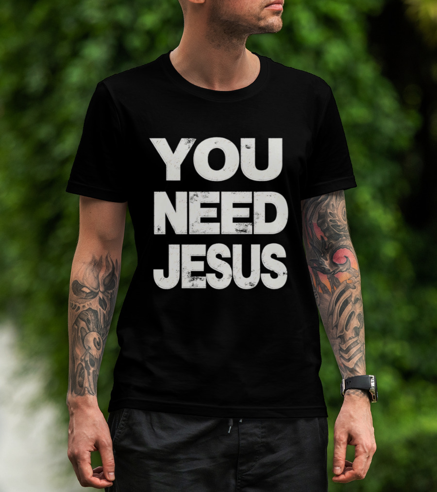 You Need Jesus Phrase Christian Faith Message T-Shirt