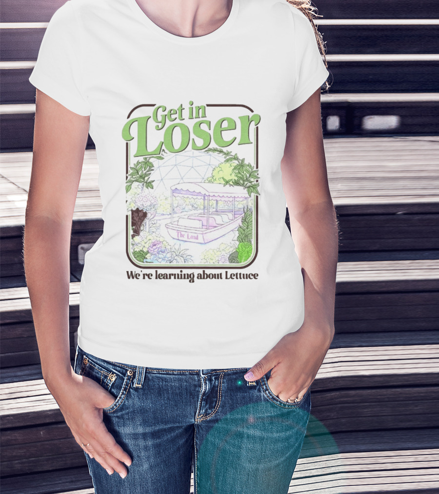 Get In Loser We're Learning About Lettuce The Land Dome T-Shirt