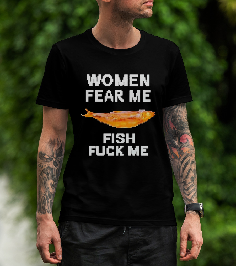 WOMEN FEAR ME FISH FCK ME T-Shirt