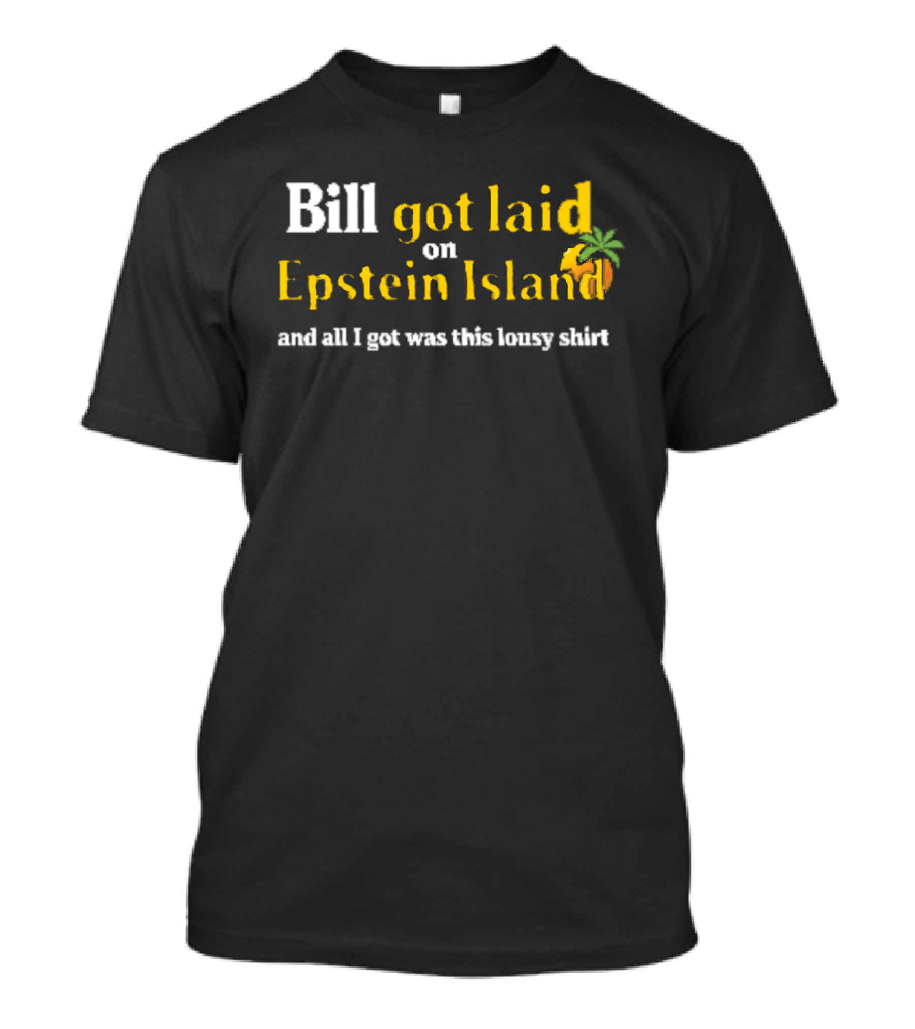 Bill Got Laid On Epstein Island And All I Got Was This Lousy T-Shirt