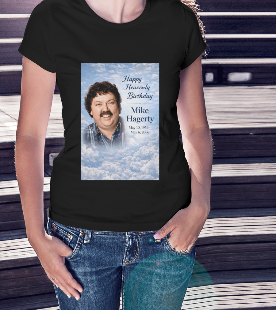 Happy Heavenly Birthday To Mike Hagerty May 10 1954 May 6 2006 T-Shirt