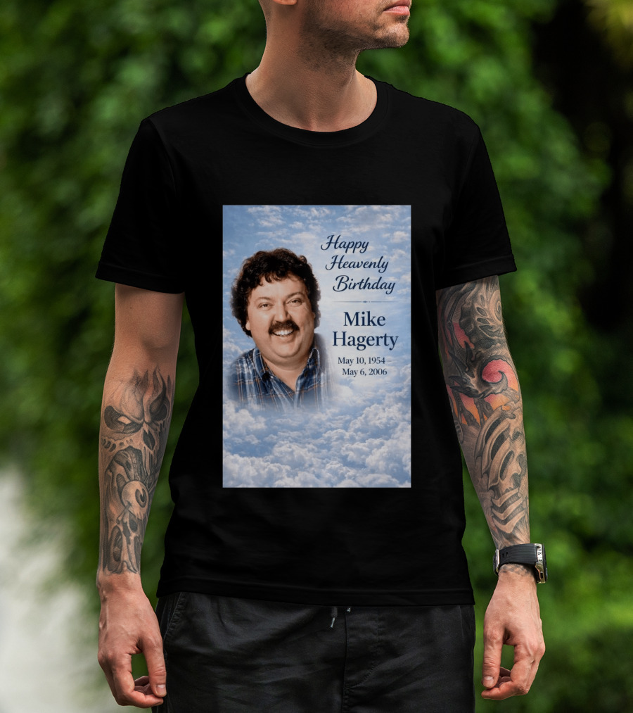 Happy Heavenly Birthday To Mike Hagerty May 10 1954 May 6 2006 T-Shirt