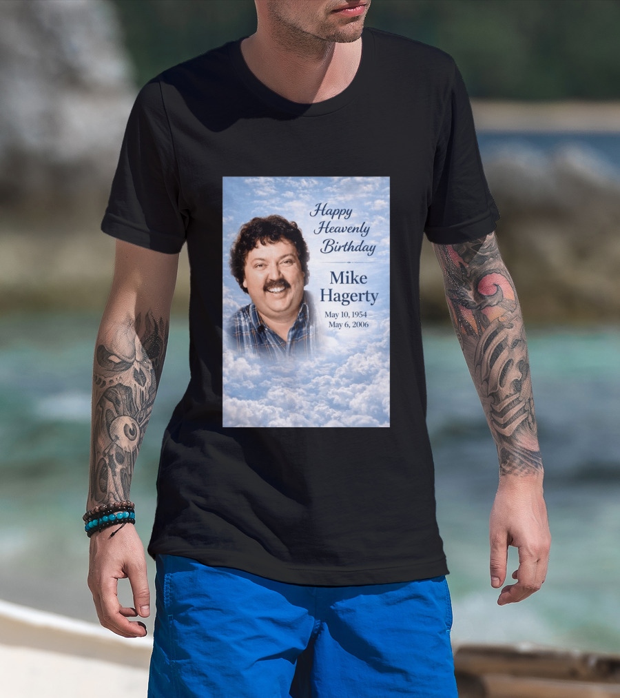 Happy Heavenly Birthday To Mike Hagerty May 10 1954 May 6 2006 T-Shirt