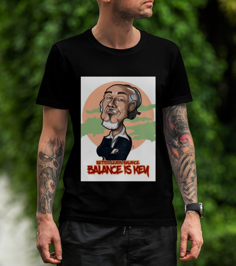 Miyagi Better Learn Balance Balance Is Key Wisdom T-Shirt