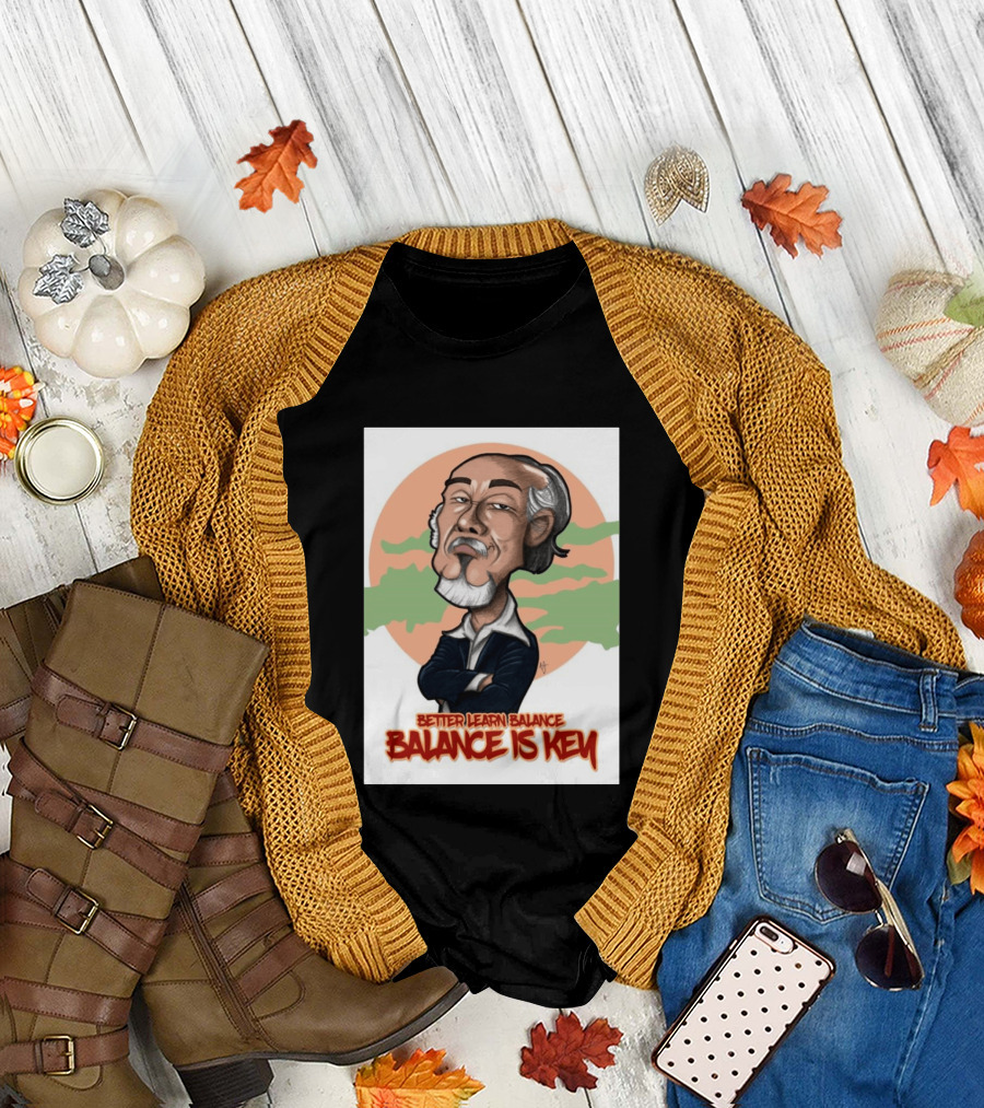 Miyagi Better Learn Balance Balance Is Key Wisdom T-Shirt