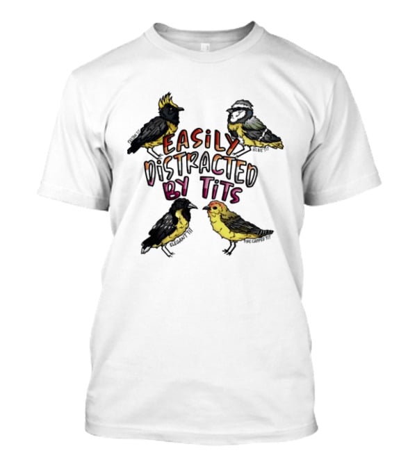 Easily Distracted By Tits Bird Lovers Humor T-Shirt