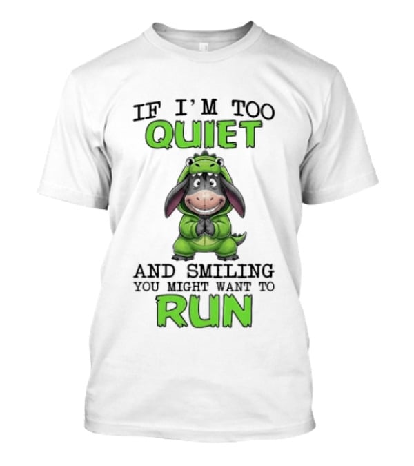 Eeyore If I'm Too Quiet And Smiling You Might Want To Run T-Shirt