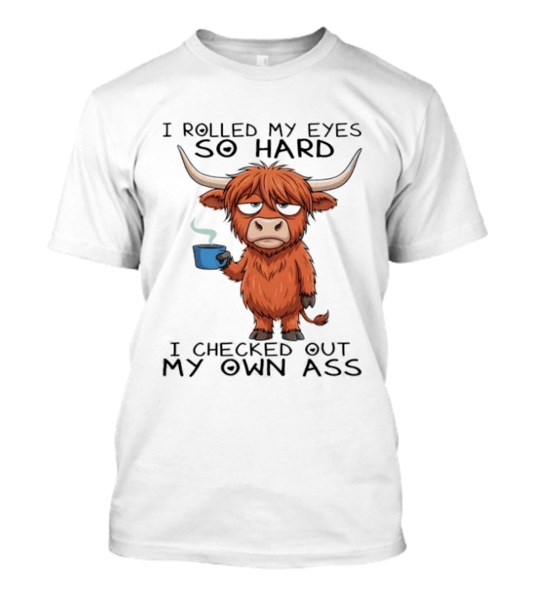 Highland Cow I Rolled My Eyes So Hard I Checked Out My Own Ass T-Shirt