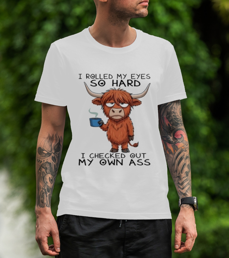 Highland Cow I Rolled My Eyes So Hard I Checked Out My Own Ass T-Shirt