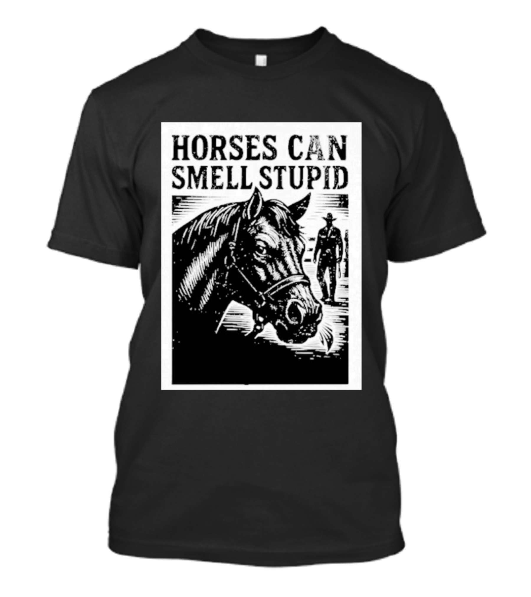 Horses Can Smell Stupid Cowboy T-Shirt