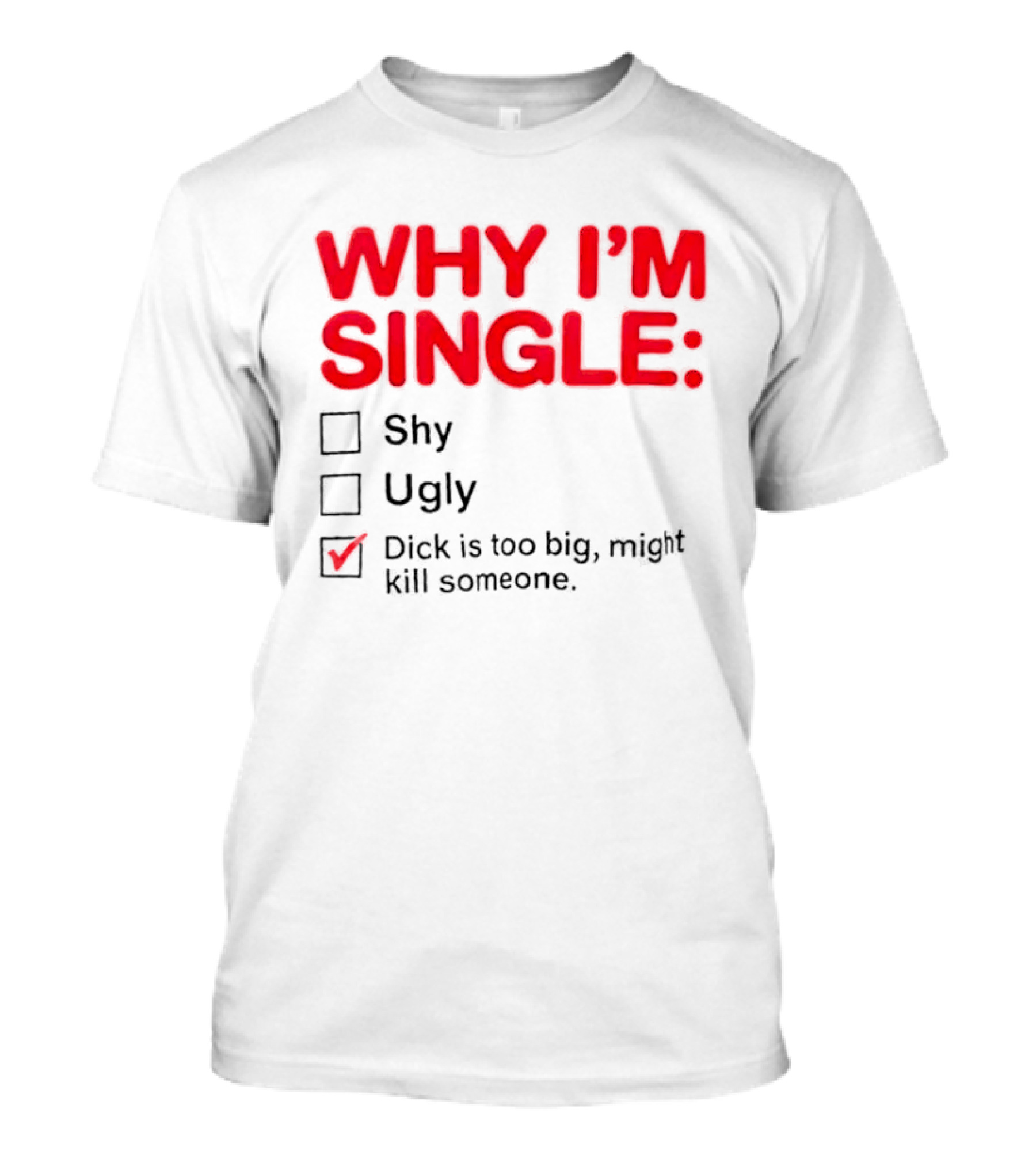Why I'm Single Dick Is Too Big Might Kill Someone Comical Checklist T-Shirt