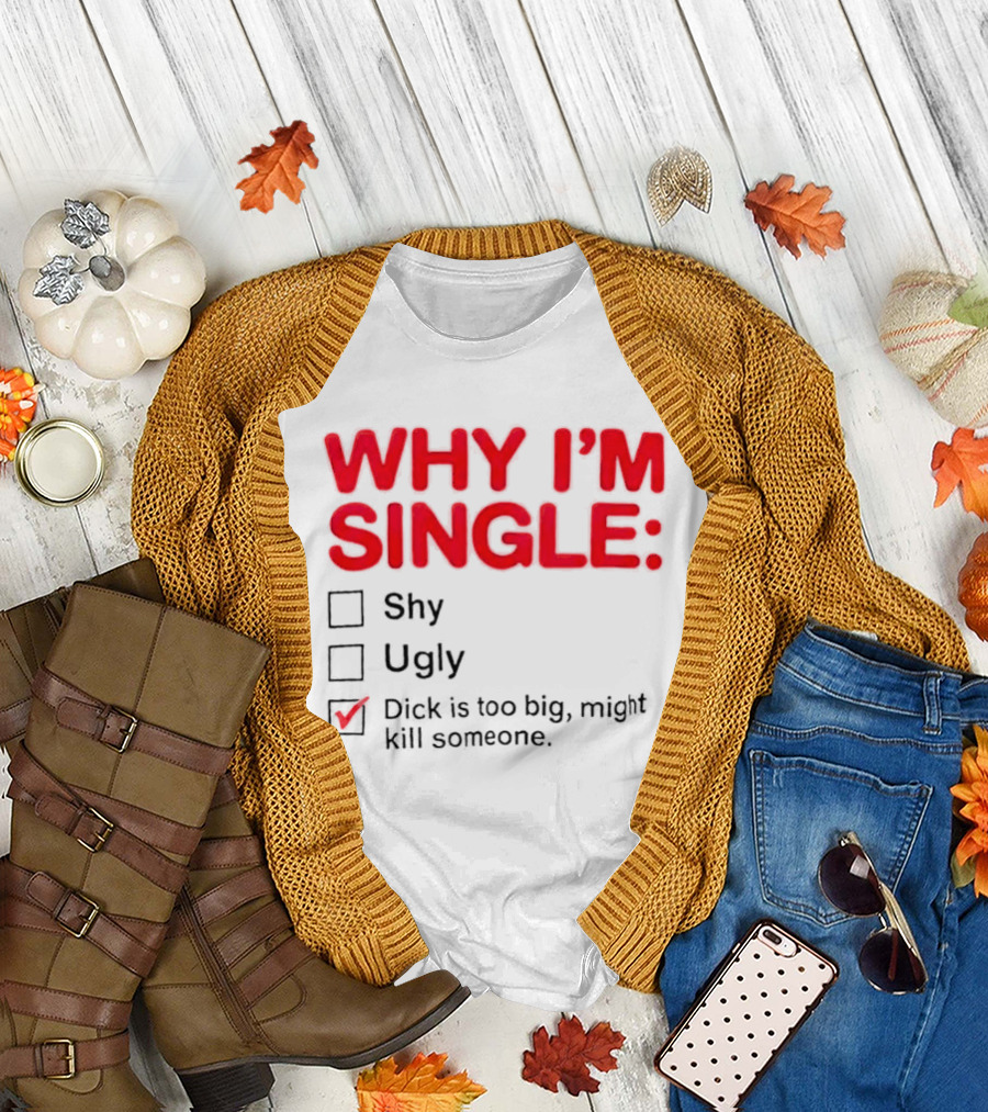 Why I'm Single Dick Is Too Big Might Kill Someone Comical Checklist T-Shirt