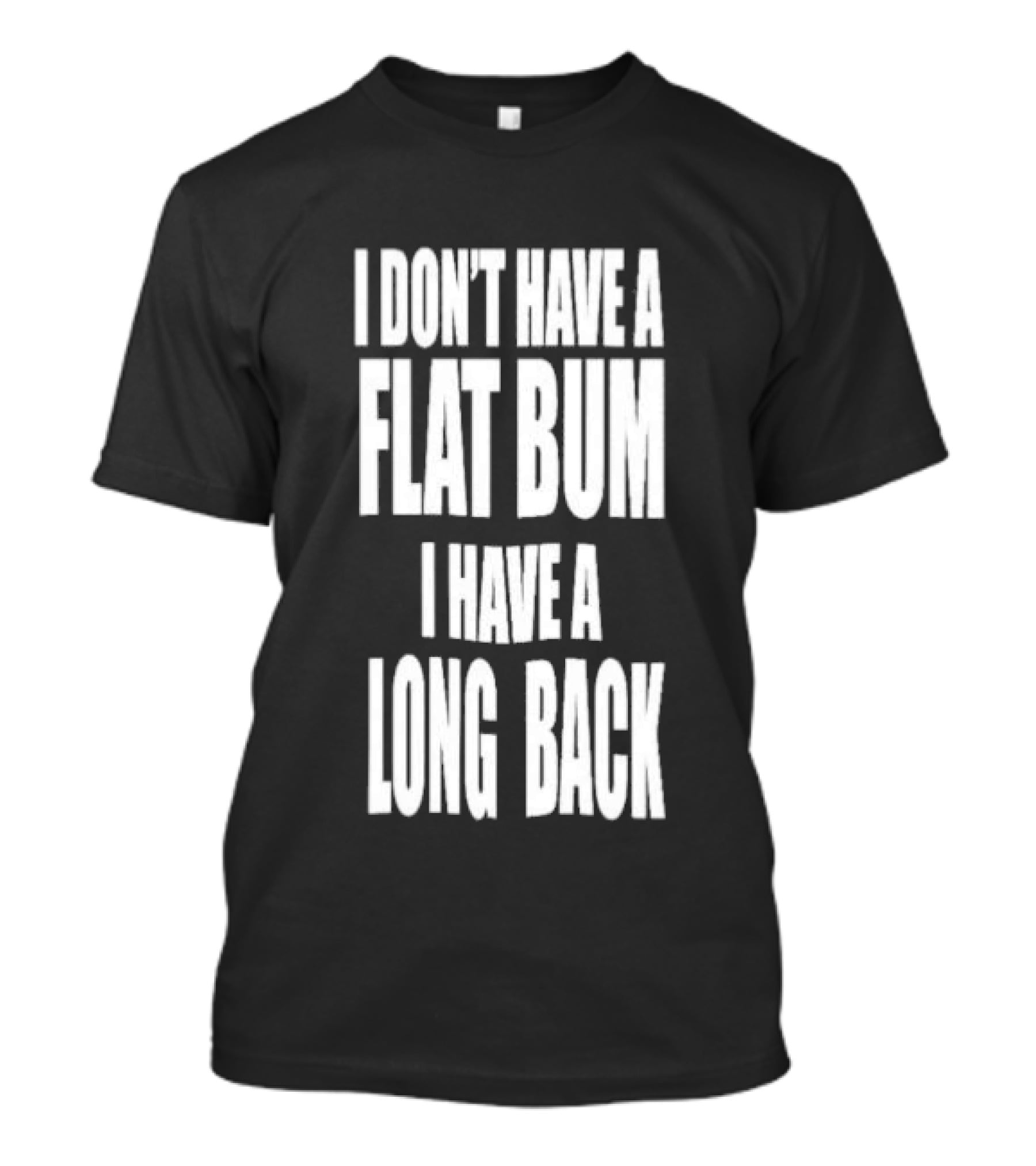 I Don't Have A Flat Bum I Have A Long Back Fun T-Shirt