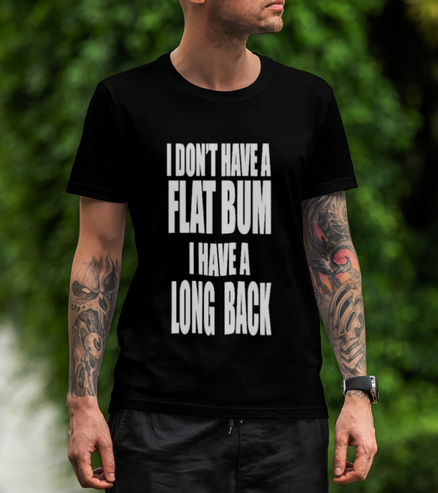 I Don't Have A Flat Bum I Have A Long Back Fun T-Shirt