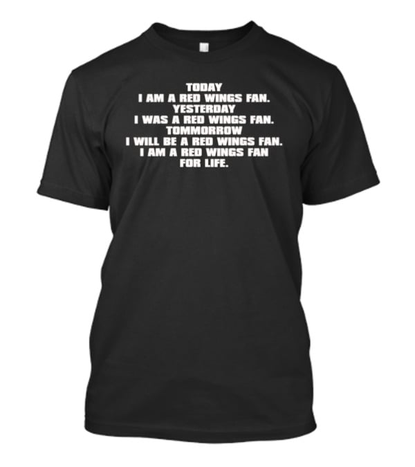 Today I Am A Red Wings Fan Yesterday I Was A Red Wings Fan Tomorrow I Will Be A Red Wings Fan For Life T-Shirt