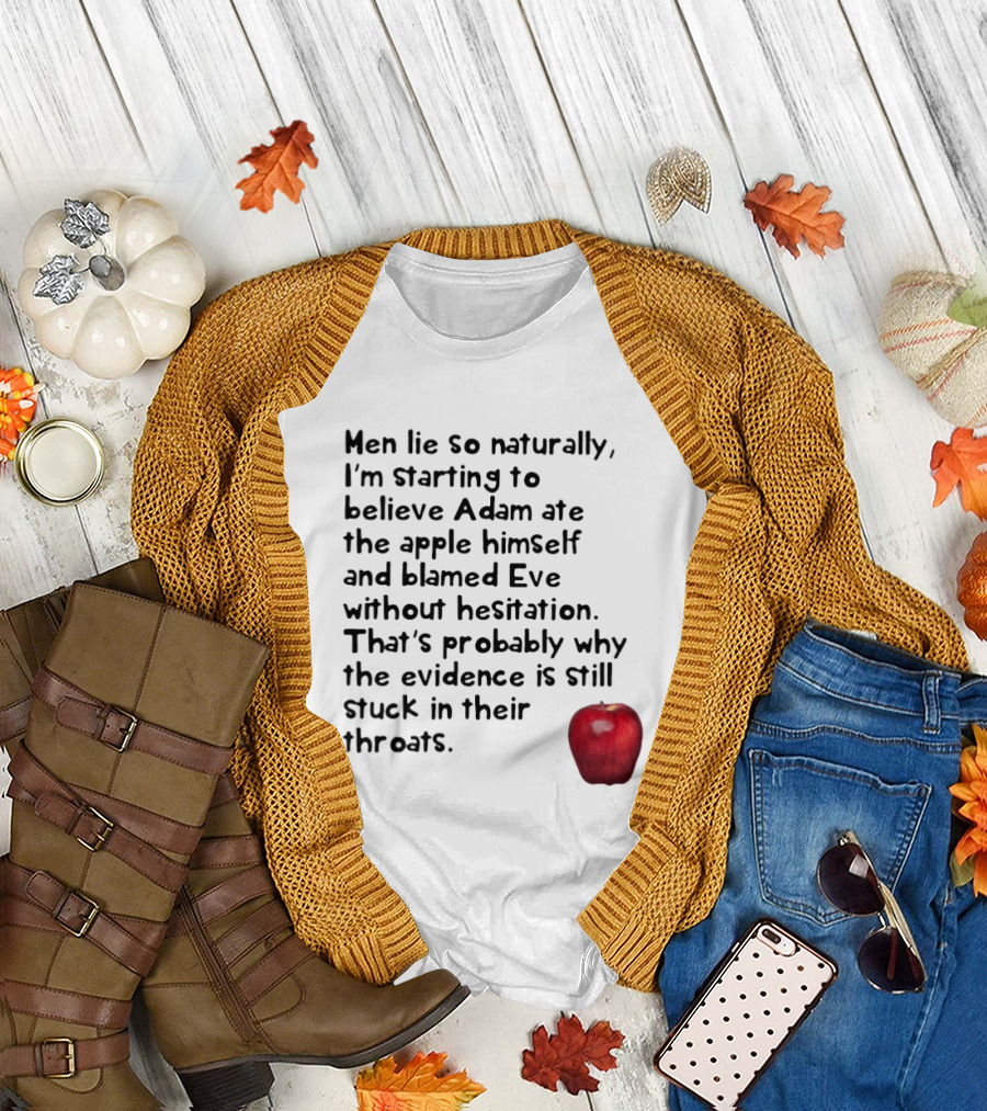 Men Lie So Naturally Starting to Believe Adam Ate the Apple Himself Blamed Eve Without Hesitation Evidence Stuck in Their Throats T-Shirt