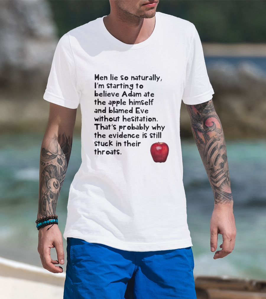 Men Lie So Naturally Starting To Believe Adam Ate The Apple Himself Blamed Eve Without Hesitation Evidence Stuck In Their Throats T-Shirt