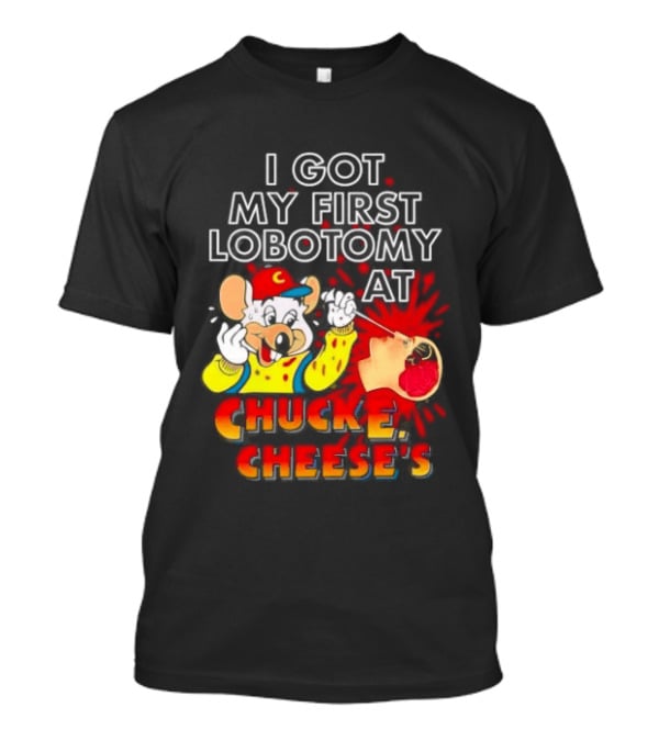 I Got My First Lobotomy At Chuck E. Cheese's Colorful T-Shirt