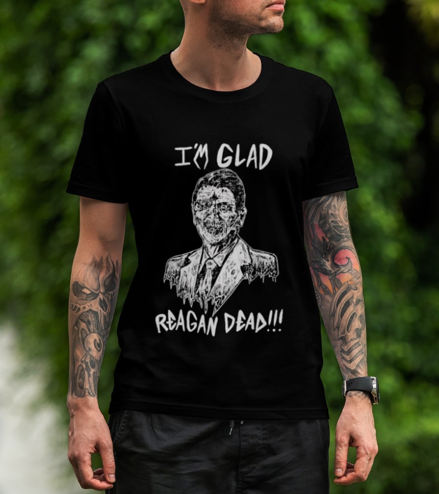 I'm Glad Reagan Dead I'm Glad Reagan Dead T-Shirt