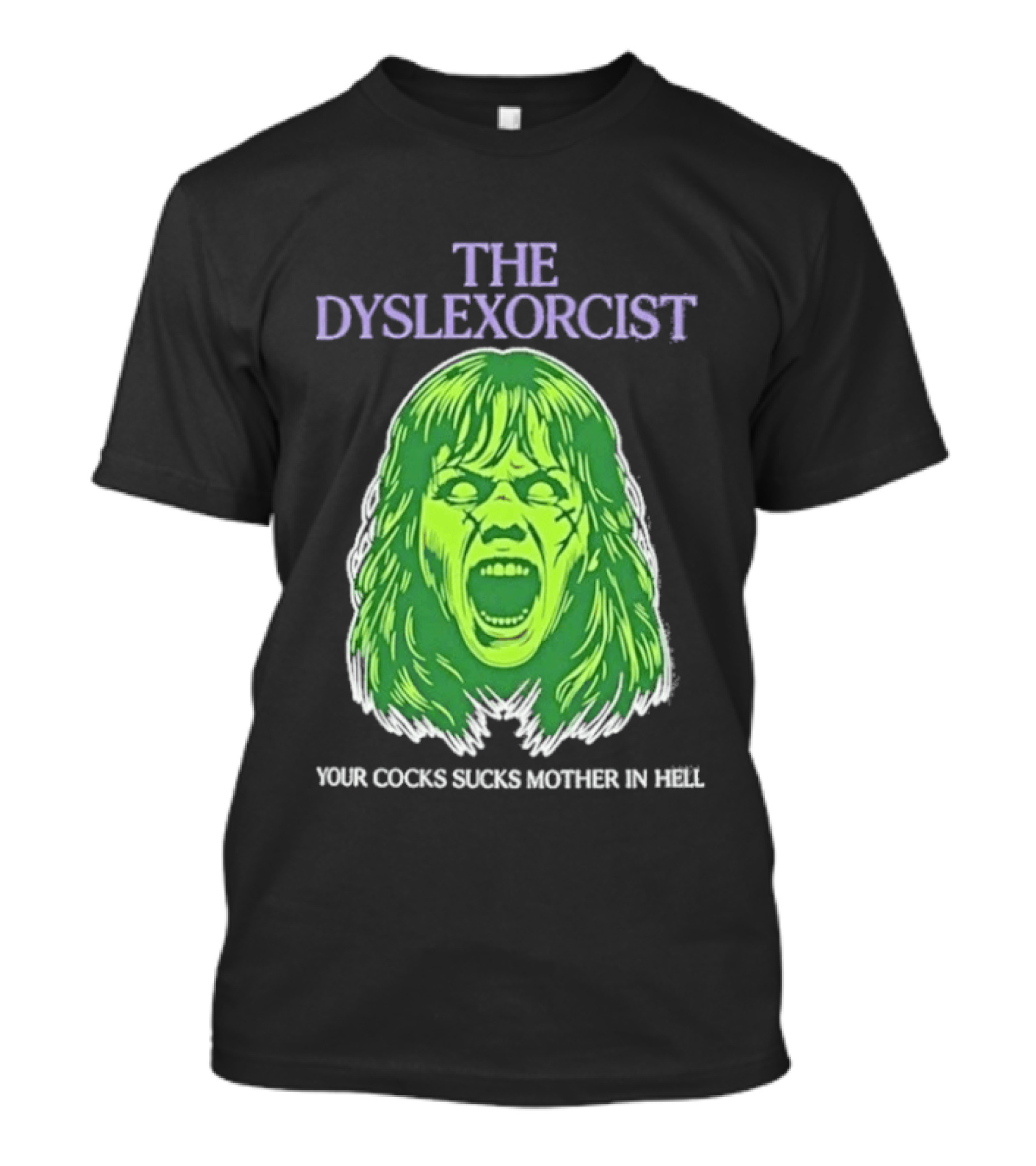 The Dyslexorcist Your Cocks Sucks Mother In Hell T-Shirt