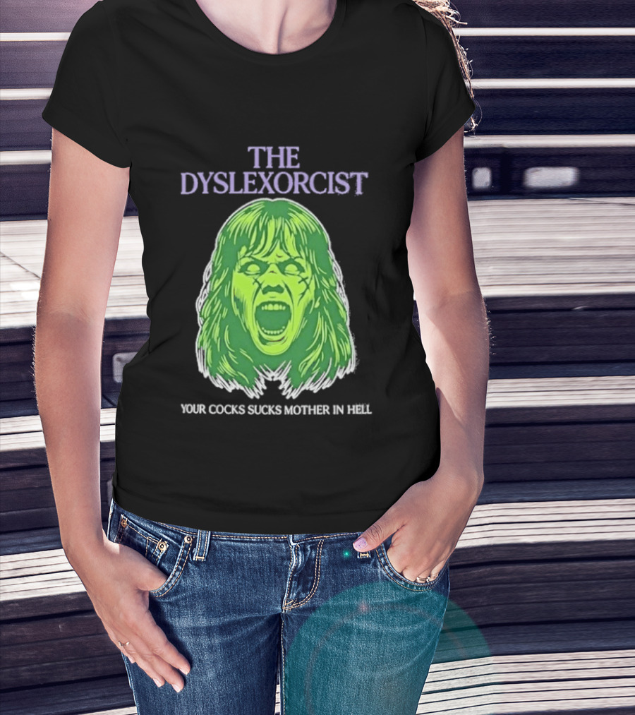 The Dyslexorcist Your Cocks Sucks Mother In Hell T-Shirt