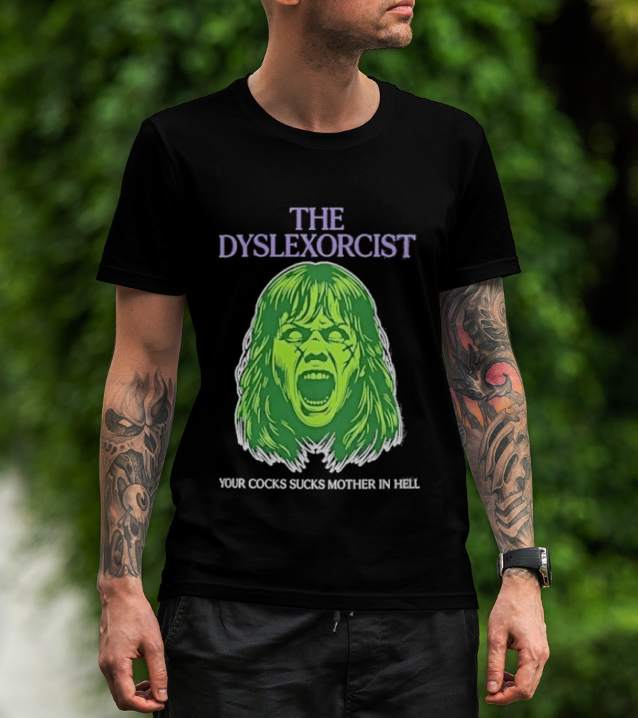 The Dyslexorcist Your Cocks Sucks Mother In Hell T-Shirt