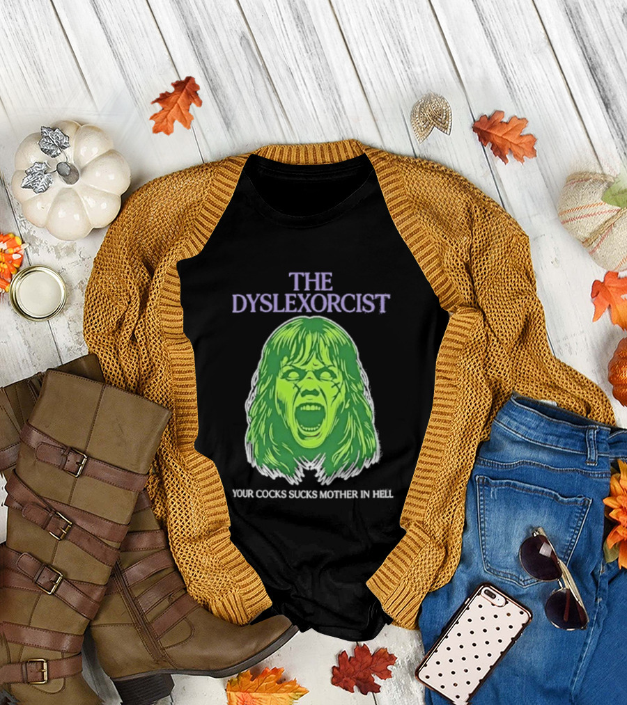 The Dyslexorcist Your Cocks Sucks Mother In Hell T-Shirt