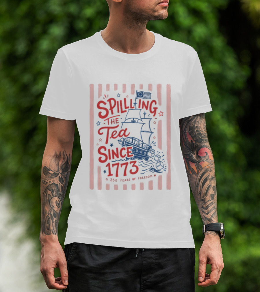 Spilling The Tea Since 1773 Boston Tea Party 250 Years Of Freedom T-Shirt