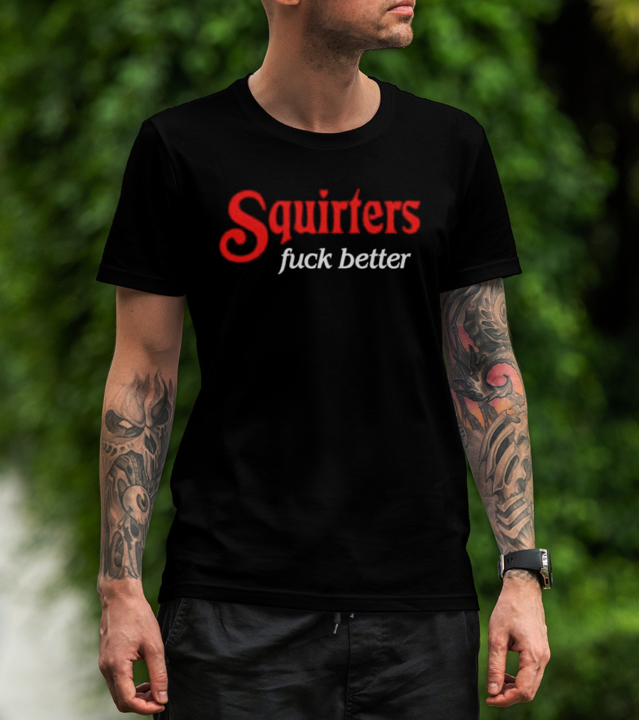 Squirters Fuck Better T-Shirt